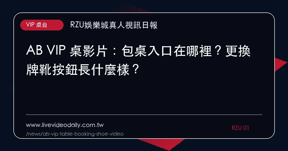 AB VIP 桌影片:包桌入口在哪裡?更換牌靴按鈕長什麼樣?